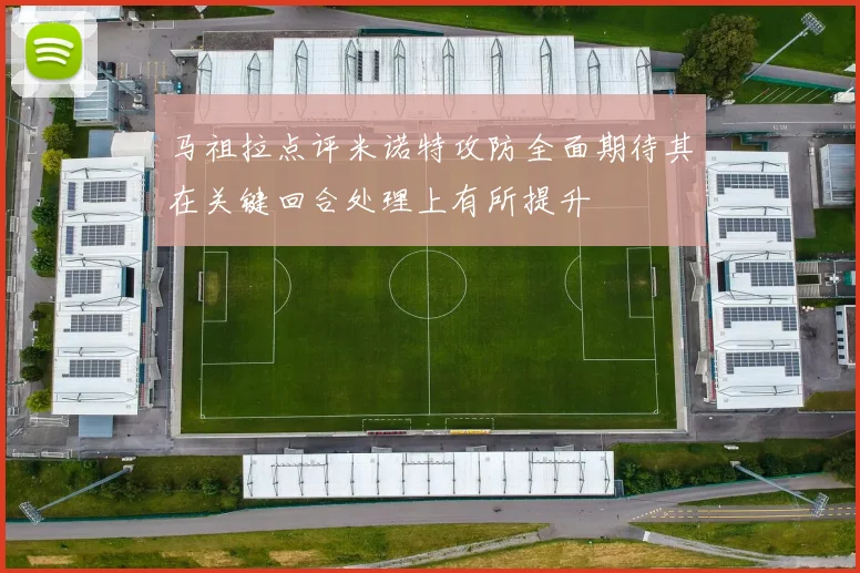 马祖拉点评米诺特攻防全面期待其在关键回合处理上有所提升